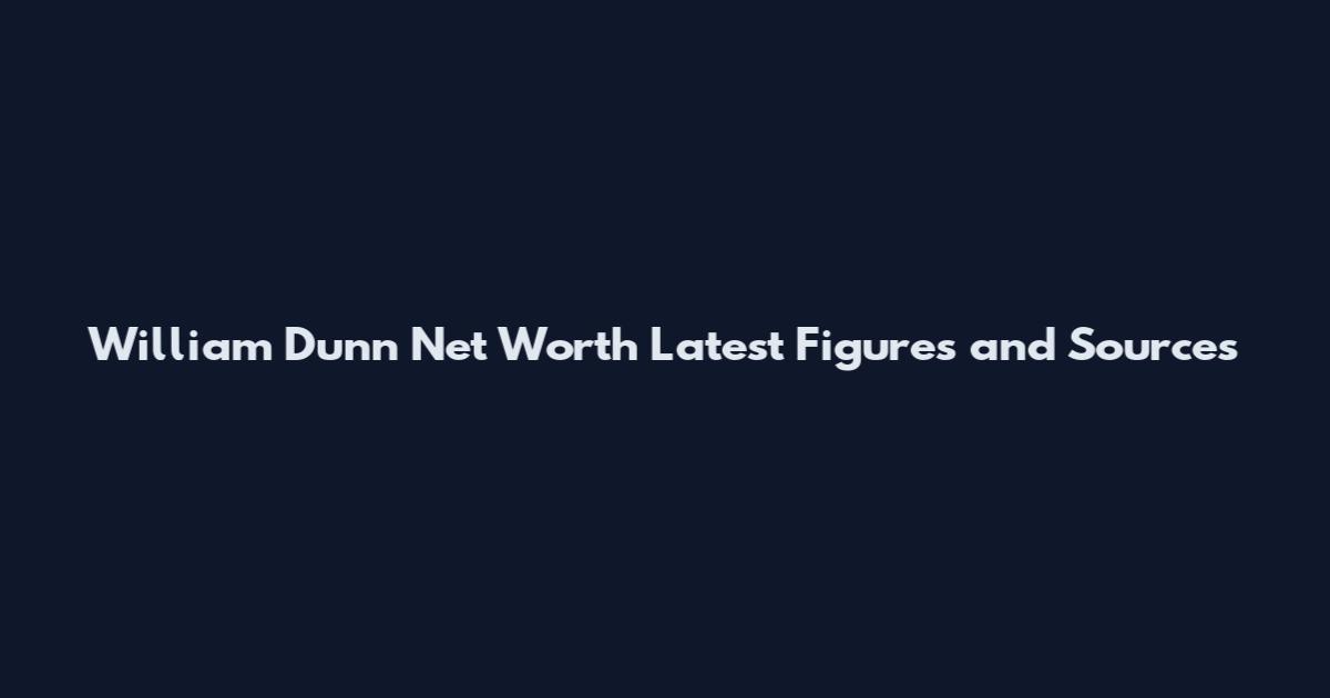 William Dunn Net Worth Latest Figures and Sources