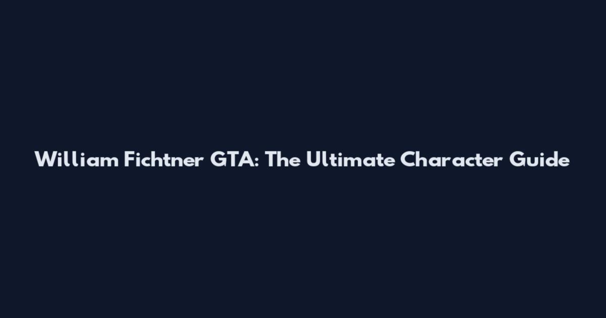 William Fichtner GTA: The Ultimate Character Guide