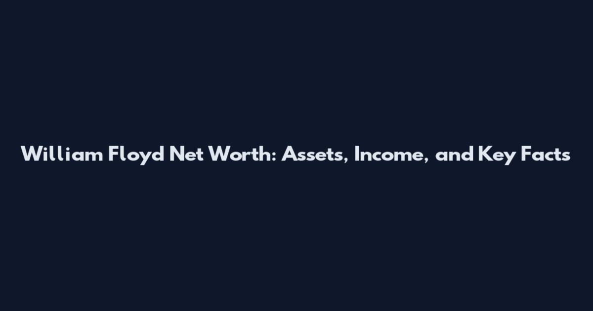 William Floyd Net Worth: Assets, Income, and Key Facts