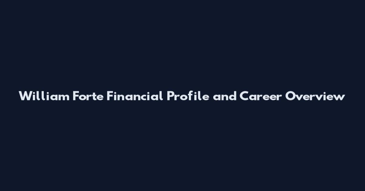 William Forte Financial Profile and Career Overview