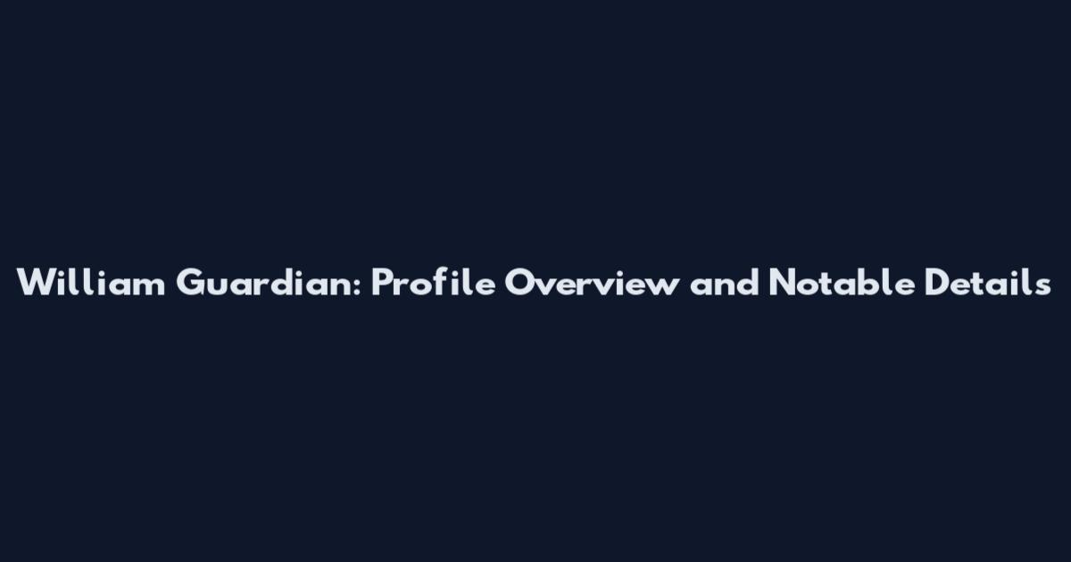 William Guardian: Profile Overview and Notable Details