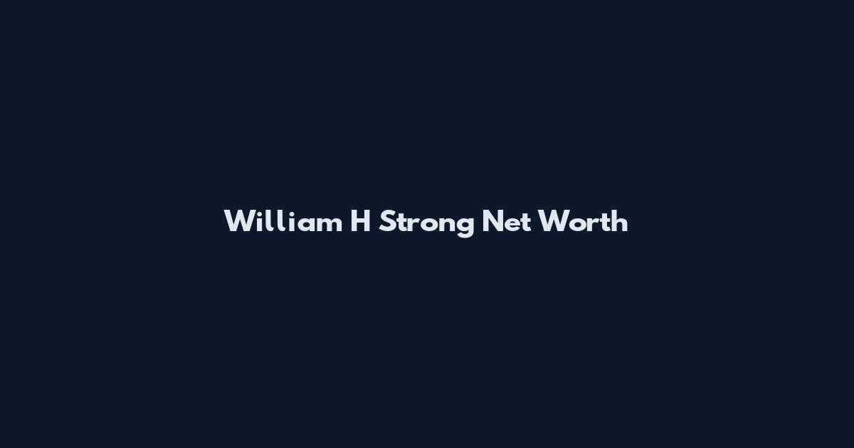 William H Strong Net Worth