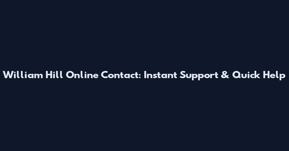 William Hill Online Contact: Instant Support & Quick Help