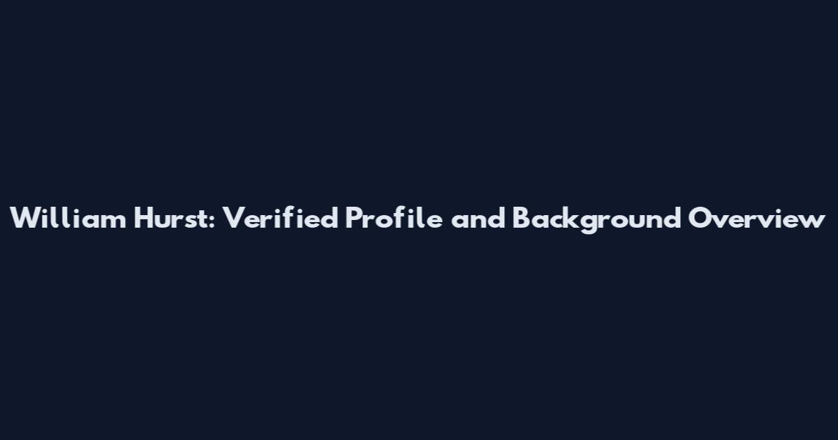 William Hurst: Verified Profile and Background Overview