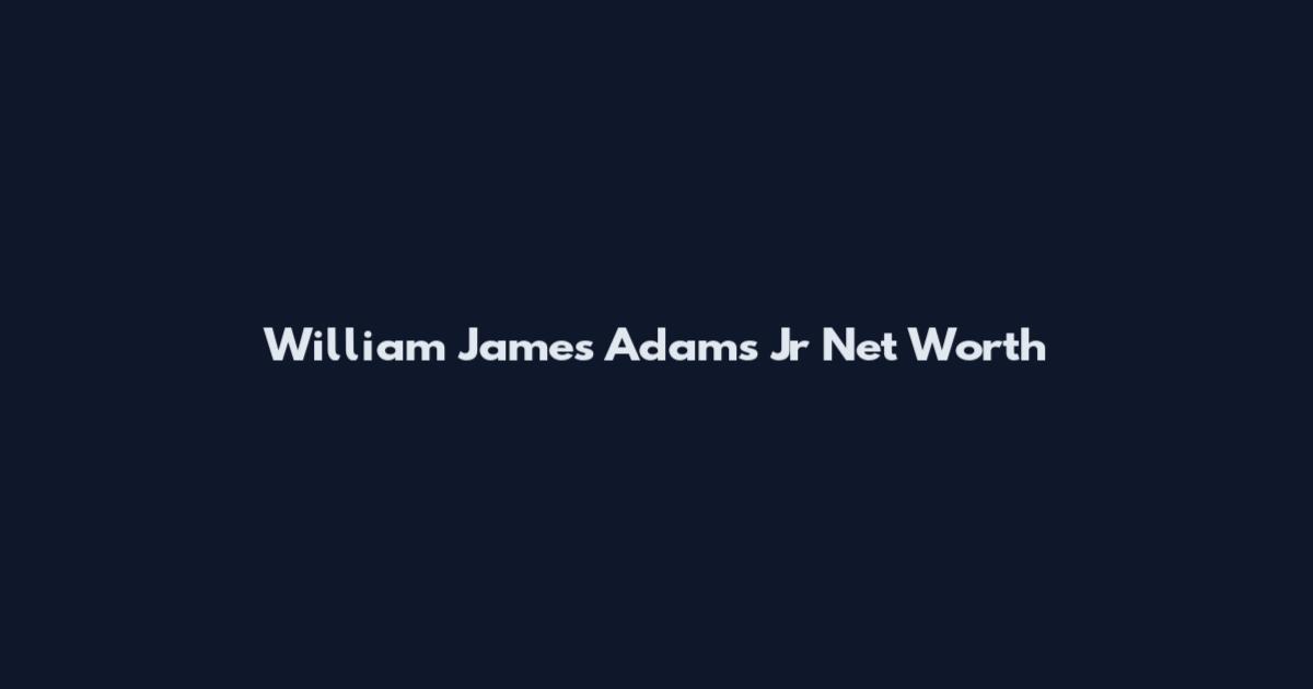 William James Adams Jr Net Worth