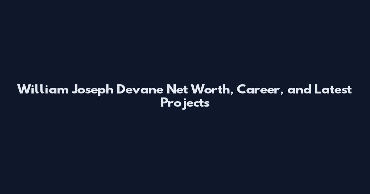 William Joseph Devane Net Worth, Career, and Latest Projects