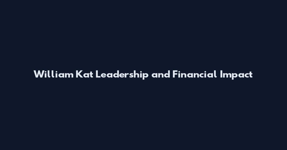 William Kat Leadership and Financial Impact