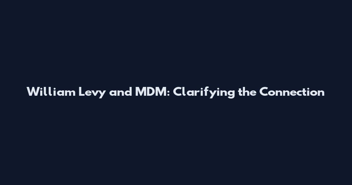 William Levy and MDM: Clarifying the Connection