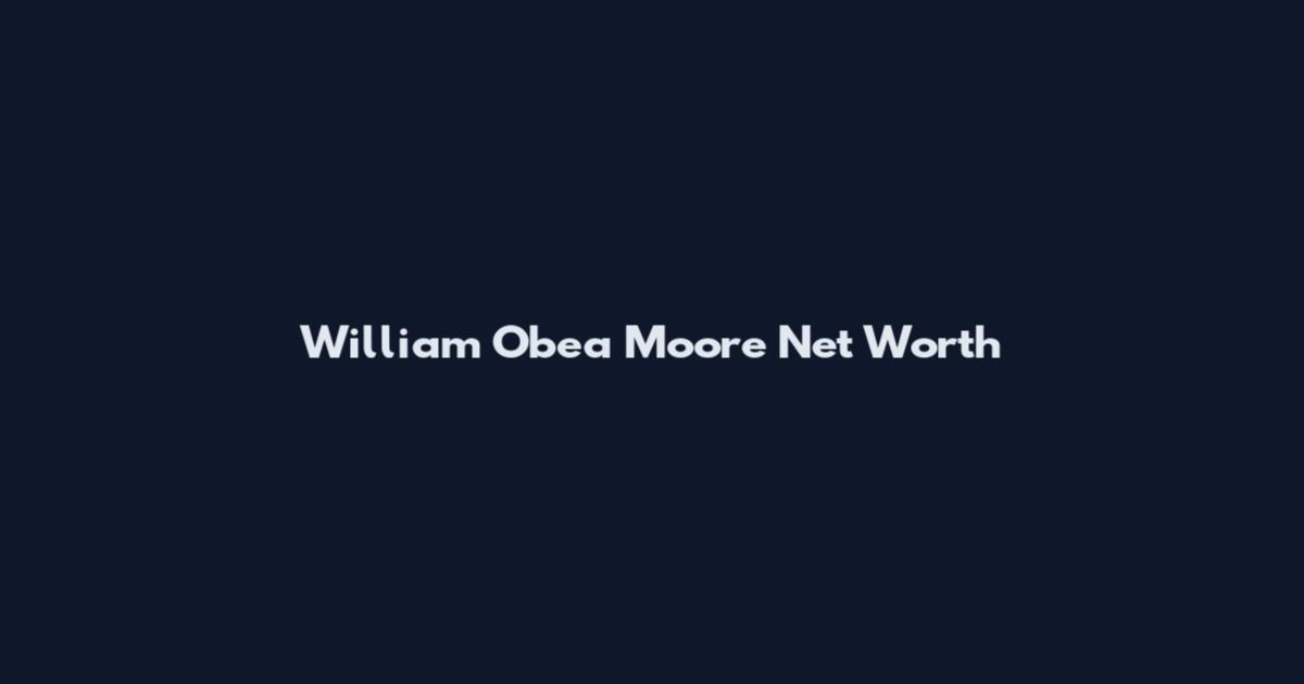 William Obea Moore Net Worth