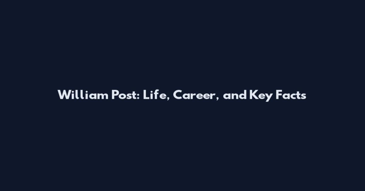 William Post: Life, Career, and Key Facts