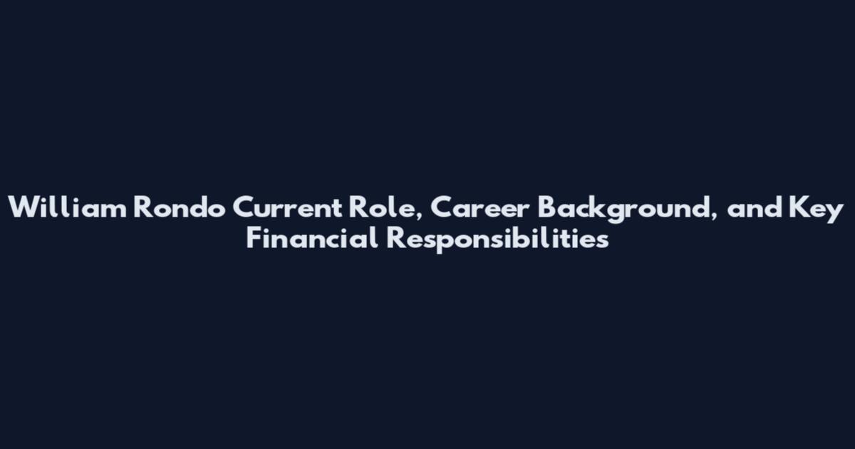 William Rondo Current Role, Career Background, and Key Financial Responsibilities