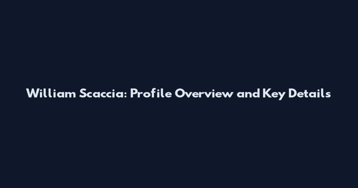 William Scaccia: Profile Overview and Key Details