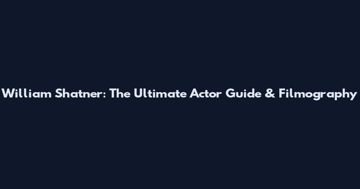 William Shatner: The Ultimate Actor Guide & Filmography