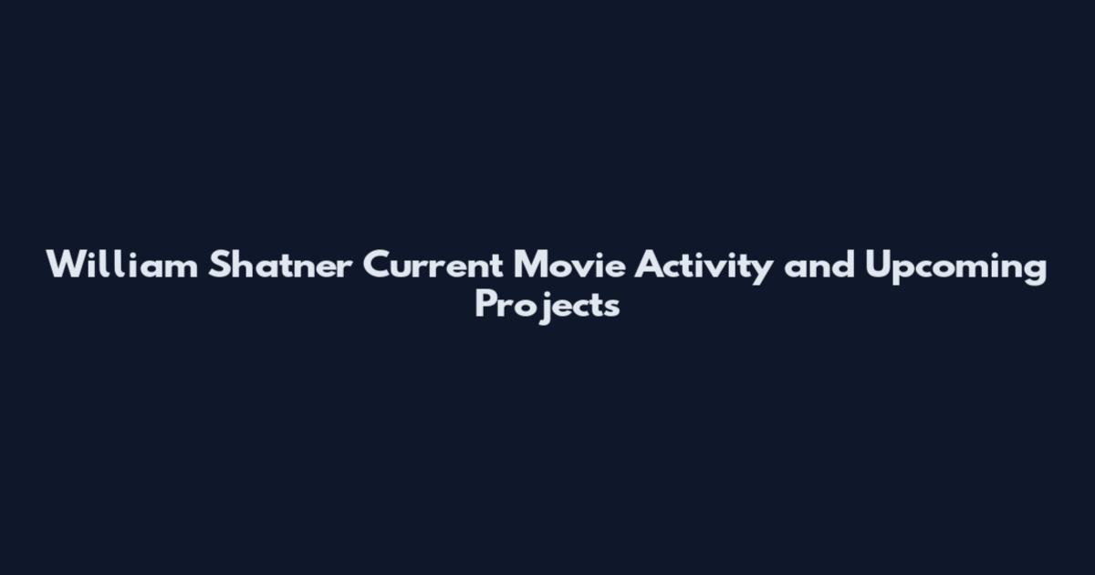 William Shatner Current Movie Activity and Upcoming Projects