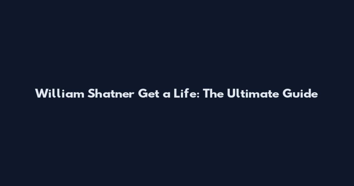 William Shatner Get a Life: The Ultimate Guide