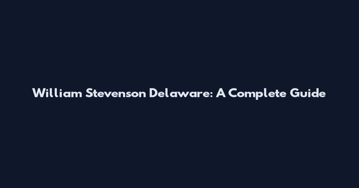 William Stevenson Delaware: A Complete Guide