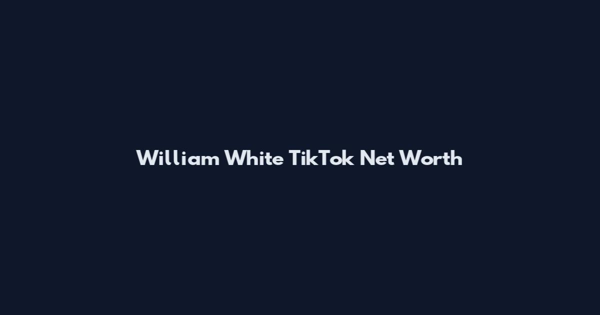 William White TikTok Net Worth
