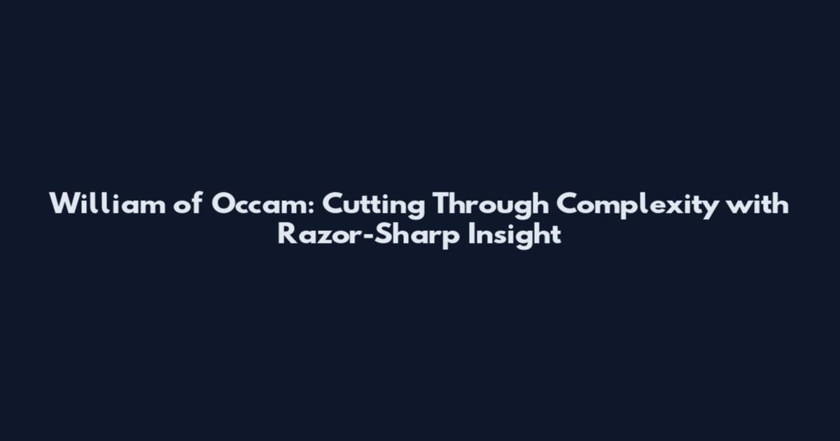 William of Occam: Cutting Through Complexity with Razor-Sharp Insight