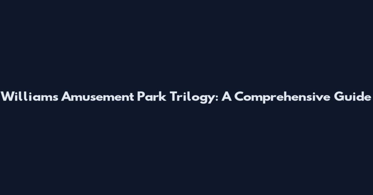 Williams Amusement Park Trilogy: A Comprehensive Guide
