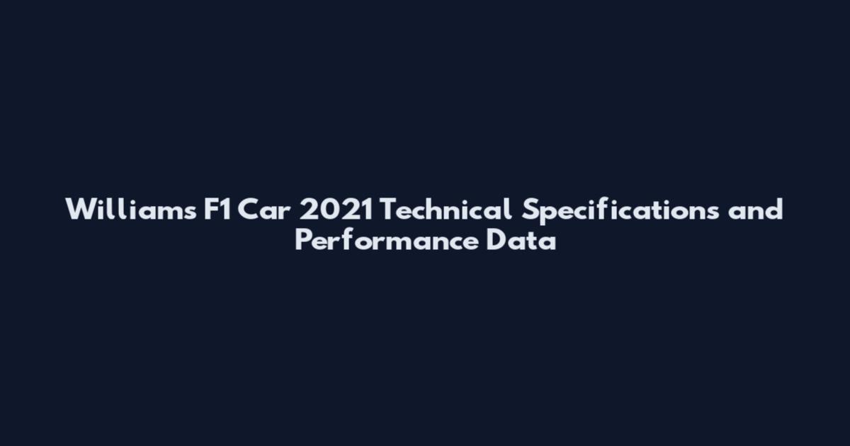 Williams F1 Car 2021 Technical Specifications and Performance Data