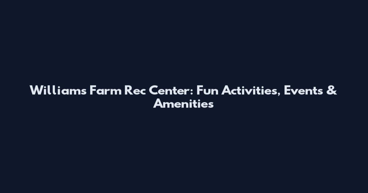 Williams Farm Rec Center: Fun Activities, Events & Amenities