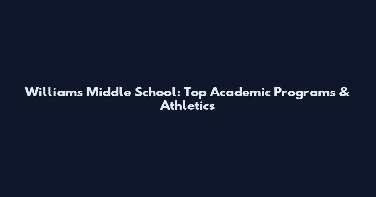 Williams Middle School: Top Academic Programs & Athletics