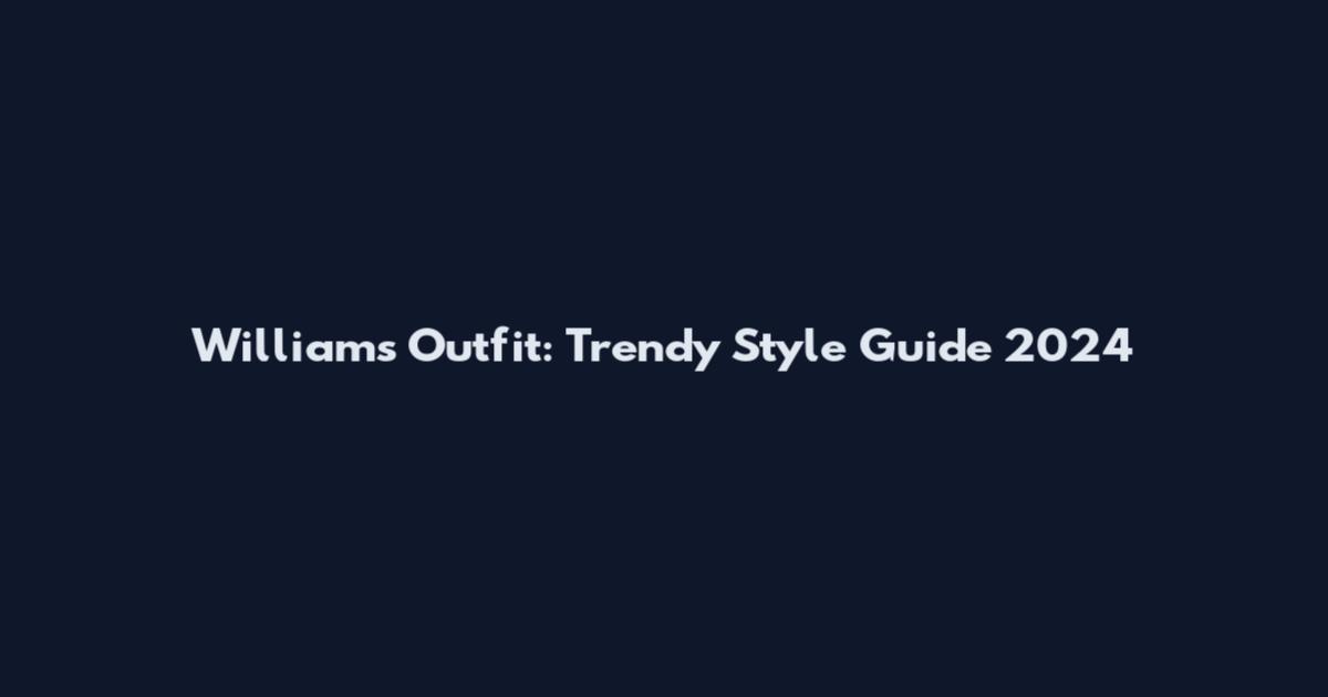 Williams Outfit: Trendy Style Guide 2024