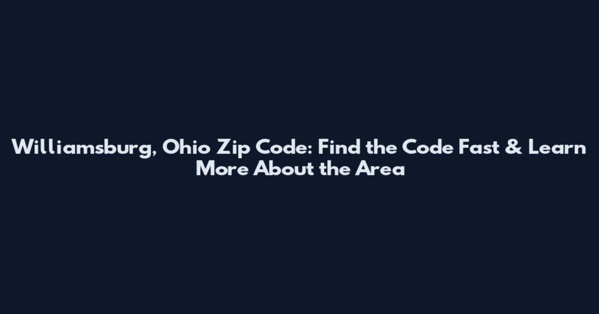Williamsburg, Ohio Zip Code: Find the Code Fast & Learn More About the Area