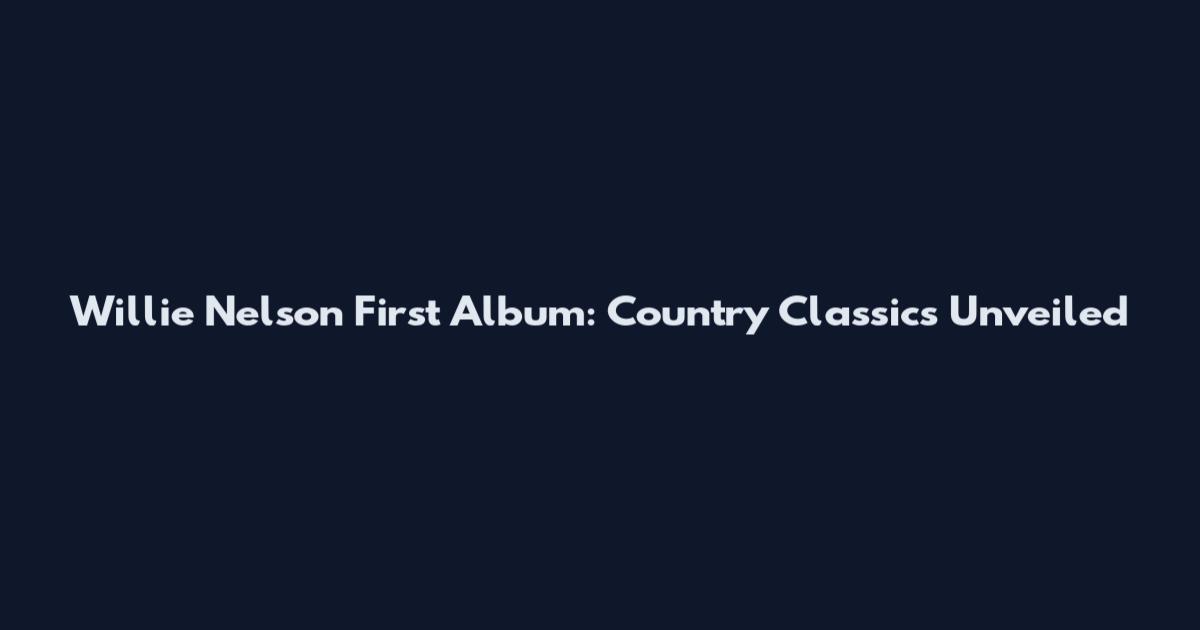Willie Nelson First Album: Country Classics Unveiled