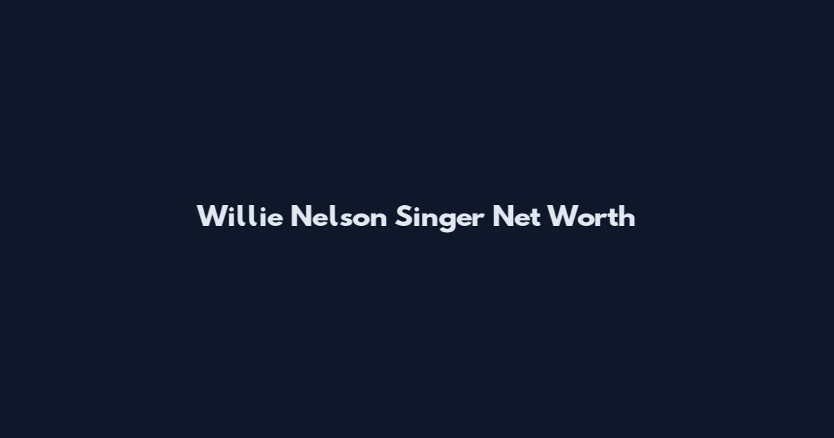 Willie Nelson Singer Net Worth