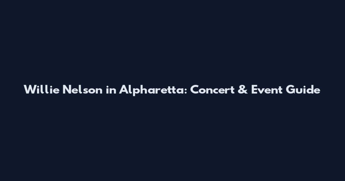 Willie Nelson in Alpharetta: Concert & Event Guide