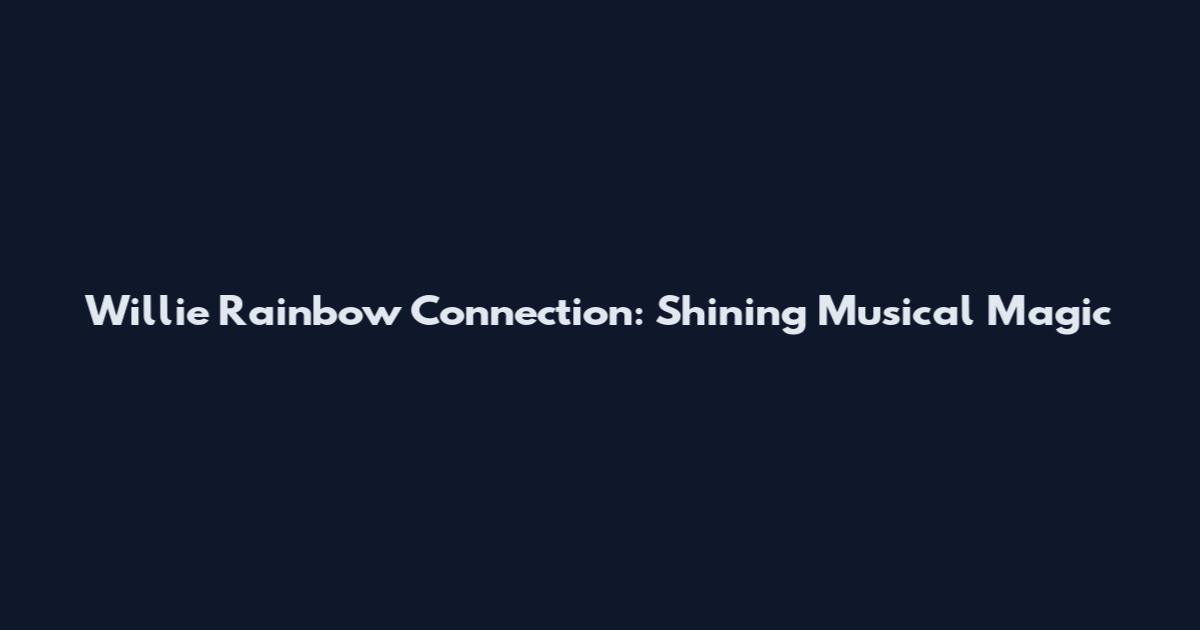 Willie Rainbow Connection: Shining Musical Magic
