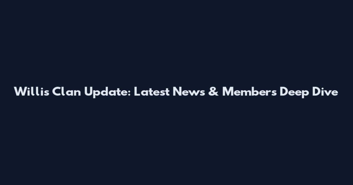 Willis Clan Update: Latest News & Members Deep Dive