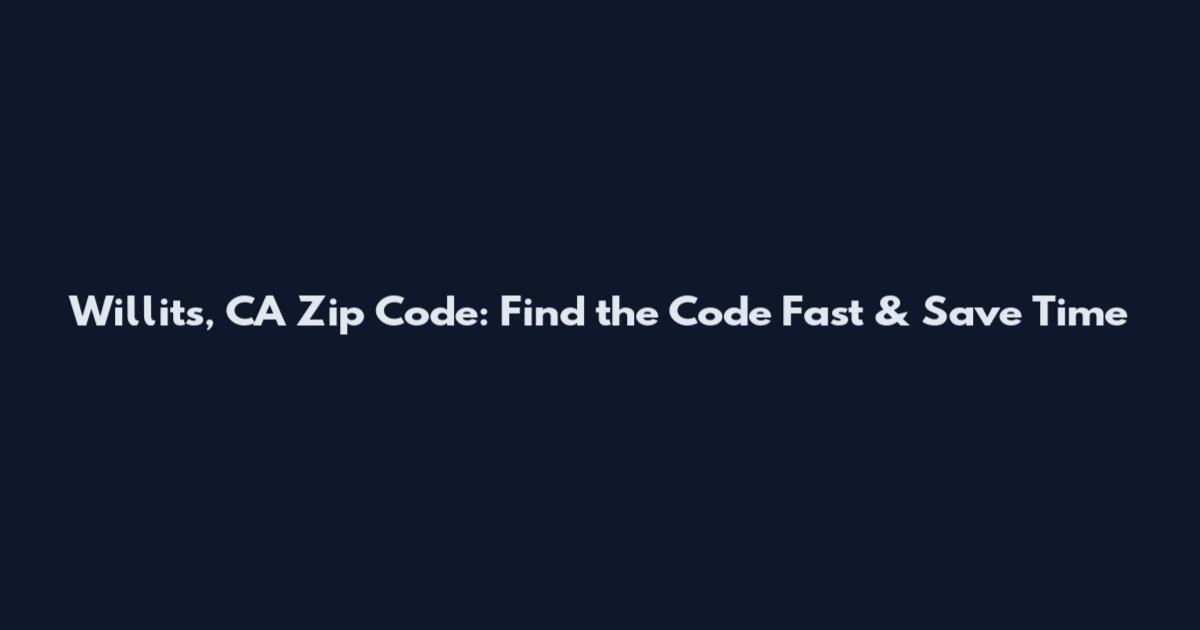 Willits, CA Zip Code: Find the Code Fast & Save Time