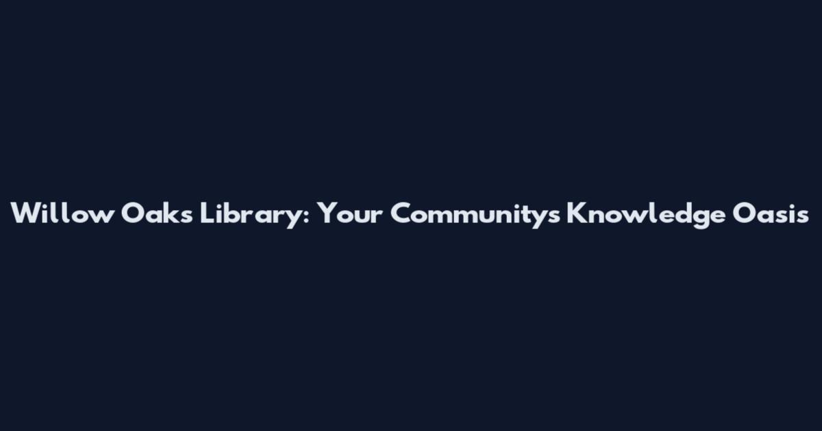Willow Oaks Library: Your Community's Knowledge Oasis