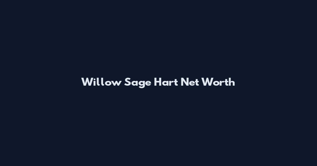 Willow Sage Hart Net Worth