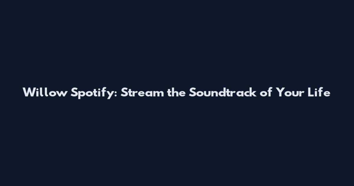 Willow Spotify: Stream the Soundtrack of Your Life