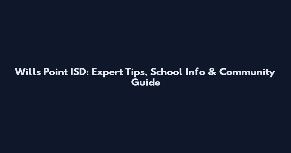 Wills Point ISD: Expert Tips, School Info & Community Guide