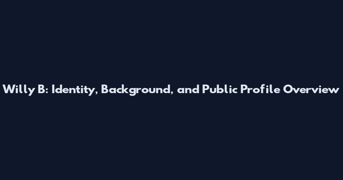 Willy B: Identity, Background, and Public Profile Overview