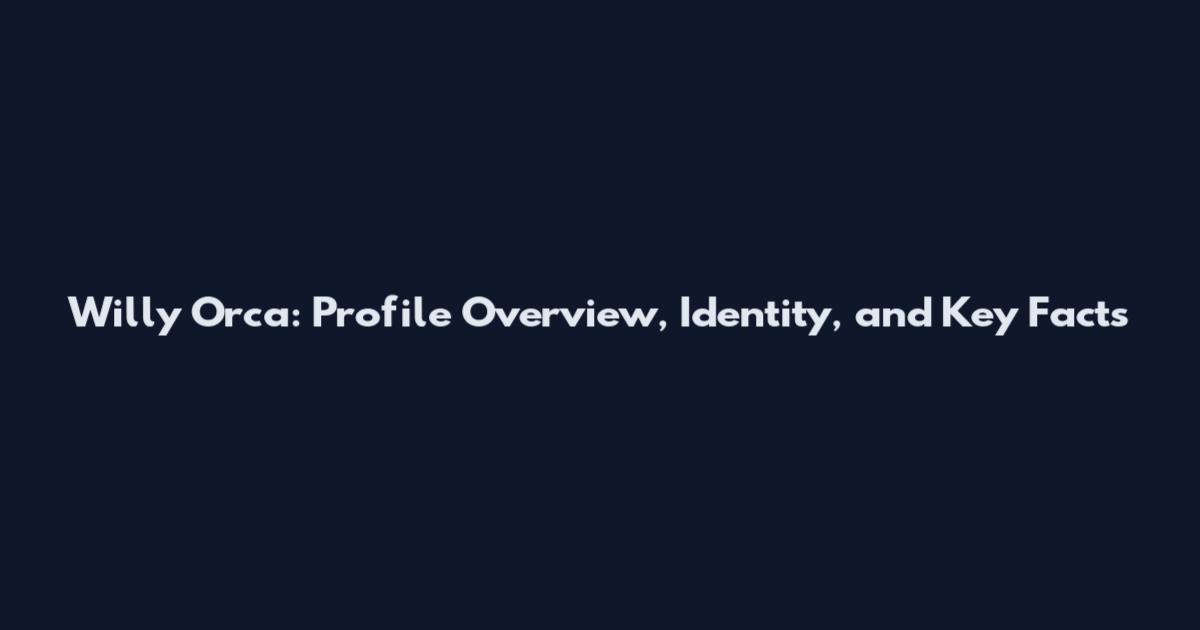 Willy Orca: Profile Overview, Identity, and Key Facts
