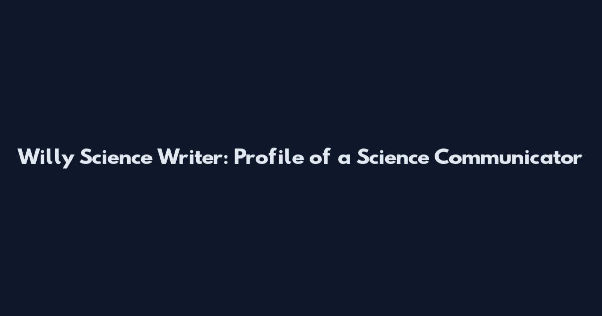 Willy Science Writer: Profile of a Science Communicator
