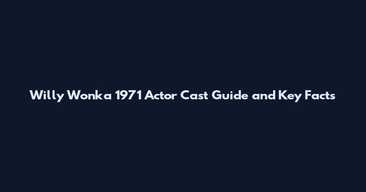 Willy Wonka 1971 Actor Cast Guide and Key Facts