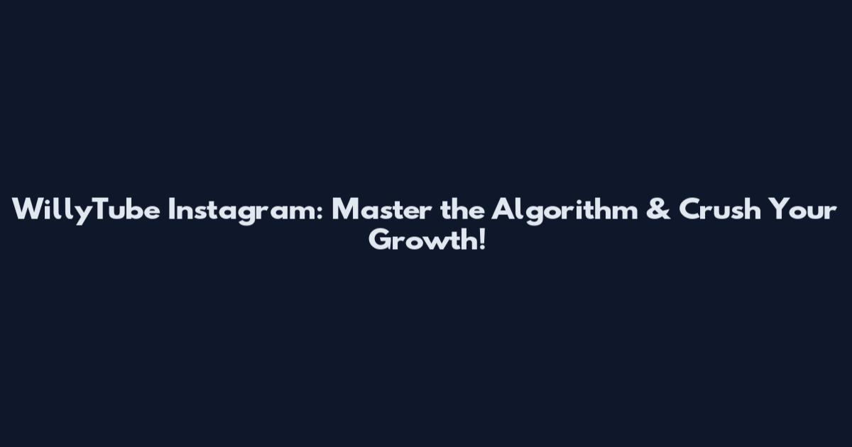 WillyTube Instagram: Master the Algorithm & Crush Your Growth!