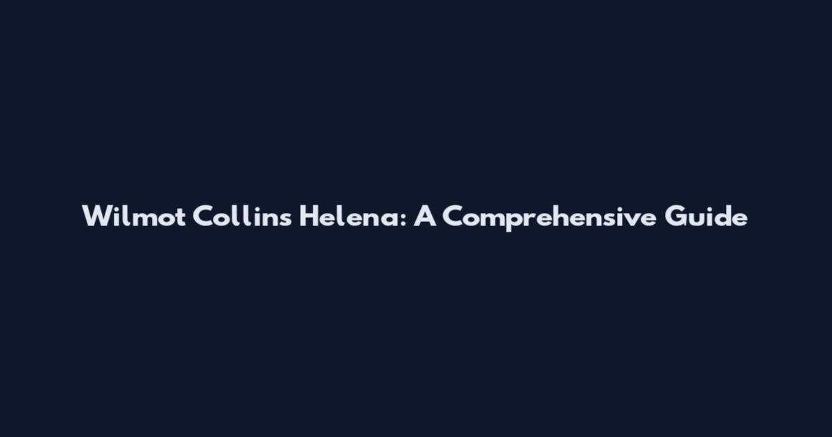 Wilmot Collins Helena: A Comprehensive Guide