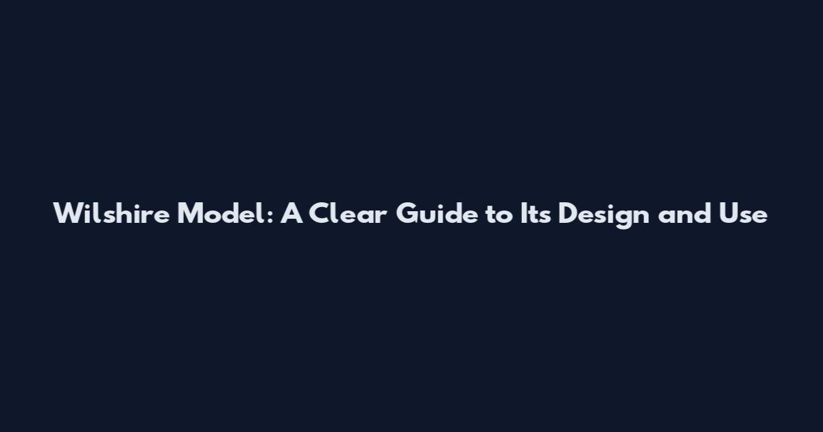 Wilshire Model: A Clear Guide to Its Design and Use