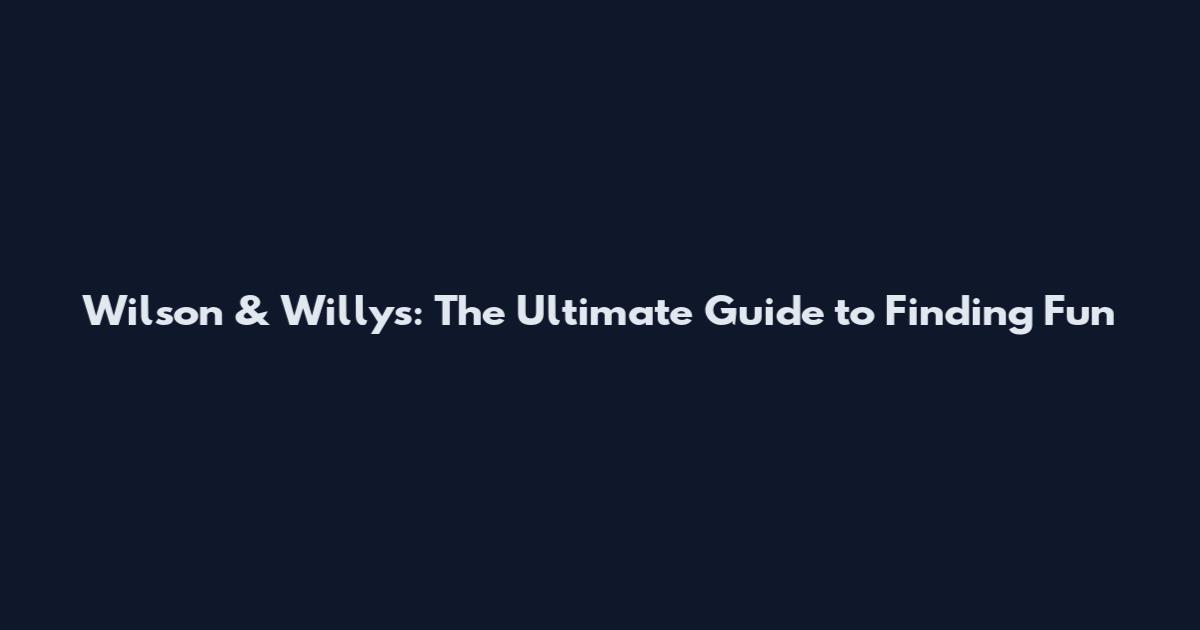 Wilson & Willy's: The Ultimate Guide to Finding Fun