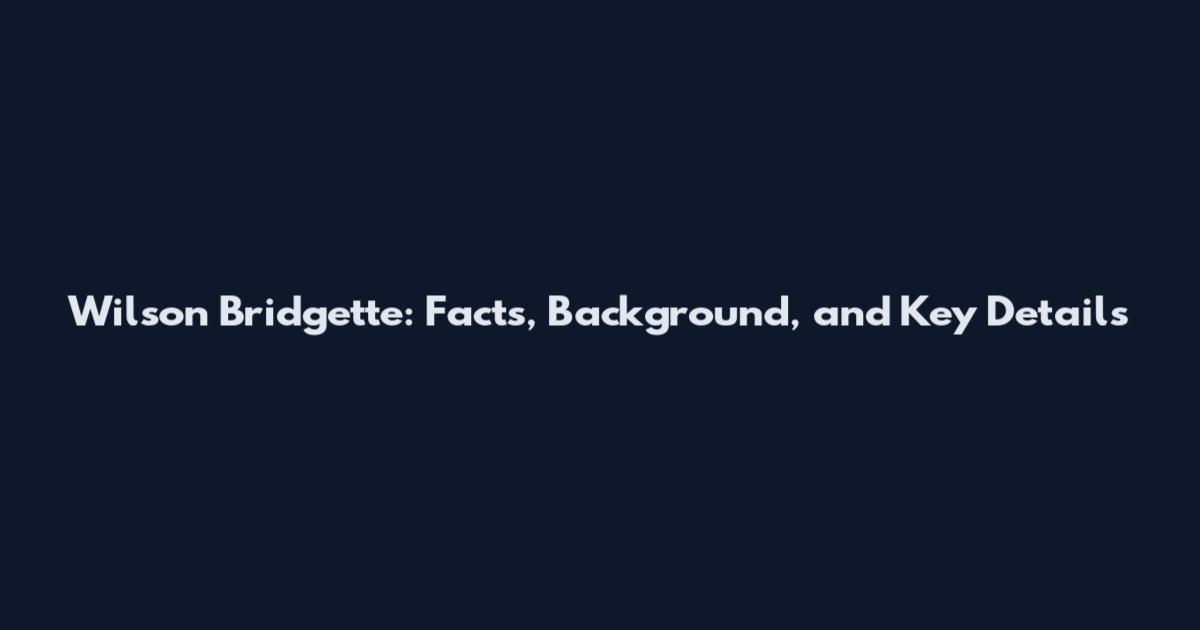 Wilson Bridgette: Facts, Background, and Key Details