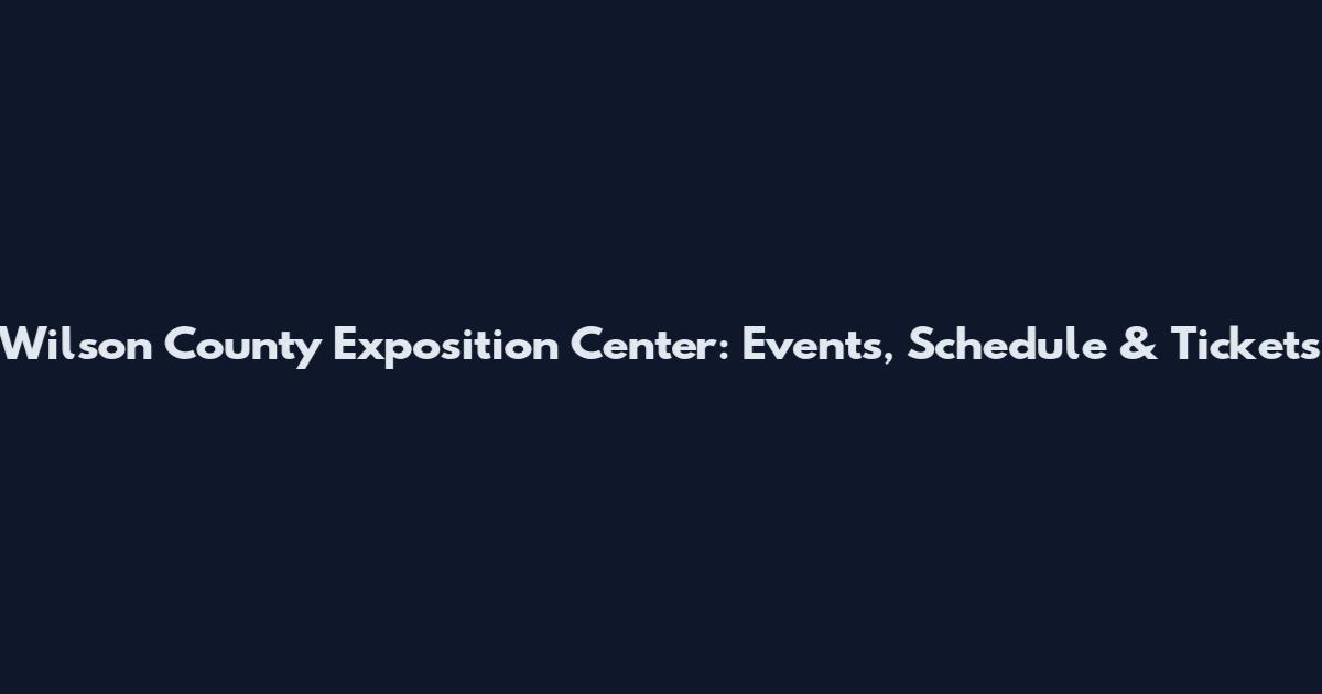 Wilson County Exposition Center: Events, Schedule & Tickets