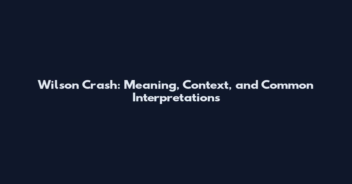 Wilson Crash: Meaning, Context, and Common Interpretations