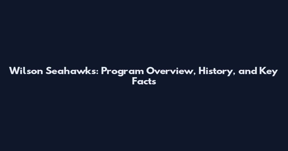 Wilson Seahawks: Program Overview, History, and Key Facts